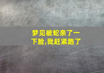 梦见被蛇亲了一下脸,我赶紧跑了