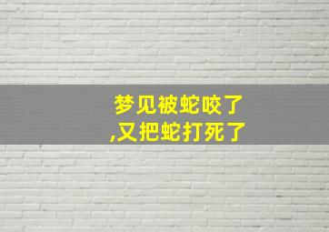 梦见被蛇咬了,又把蛇打死了