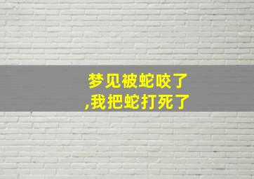 梦见被蛇咬了,我把蛇打死了