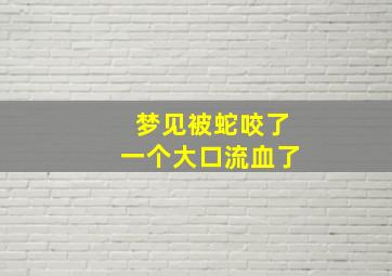 梦见被蛇咬了一个大口流血了