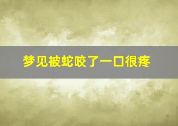 梦见被蛇咬了一口很疼