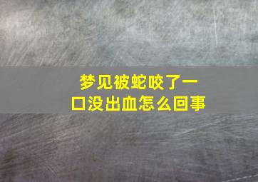 梦见被蛇咬了一口没出血怎么回事