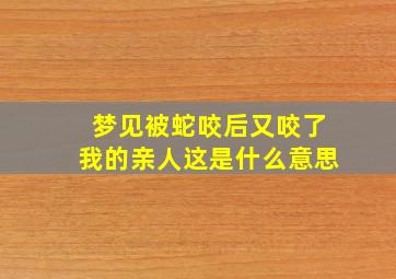 梦见被蛇咬后又咬了我的亲人这是什么意思