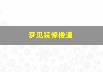 梦见装修楼道