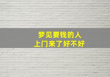 梦见要钱的人上门来了好不好