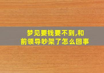 梦见要钱要不到,和前领导吵架了怎么回事