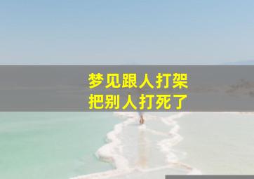 梦见跟人打架把别人打死了