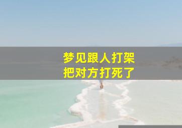 梦见跟人打架把对方打死了