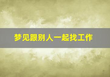 梦见跟别人一起找工作