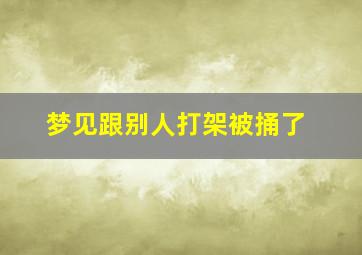 梦见跟别人打架被捅了