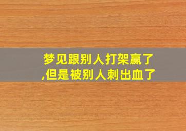 梦见跟别人打架赢了,但是被别人刺出血了