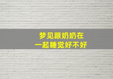 梦见跟奶奶在一起睡觉好不好