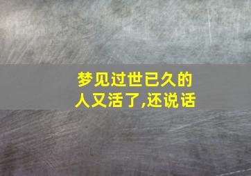 梦见过世已久的人又活了,还说话