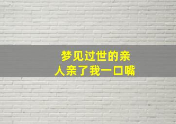 梦见过世的亲人亲了我一口嘴