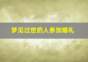 梦见过世的人参加婚礼