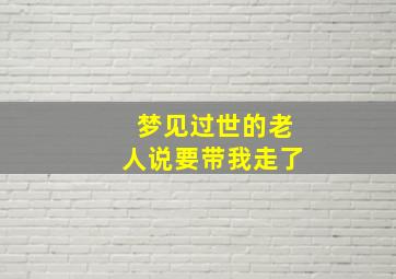 梦见过世的老人说要带我走了