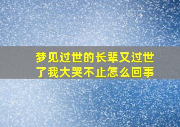 梦见过世的长辈又过世了我大哭不止怎么回事