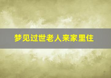 梦见过世老人来家里住