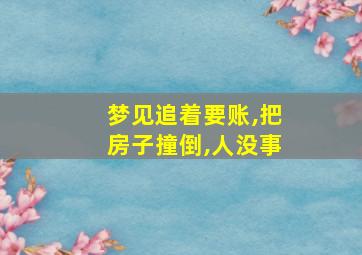 梦见追着要账,把房子撞倒,人没事