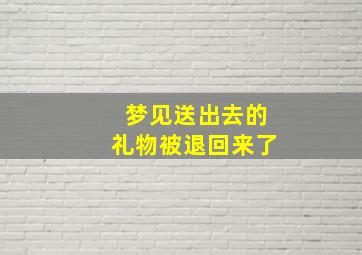 梦见送出去的礼物被退回来了