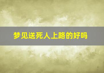 梦见送死人上路的好吗