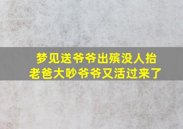 梦见送爷爷出殡没人抬老爸大吵爷爷又活过来了