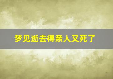 梦见逝去得亲人又死了