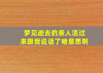 梦见逝去的亲人活过来跟我说话了啥意思啊