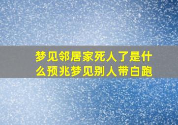 梦见邻居家死人了是什么预兆梦见别人带白跑