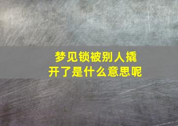 梦见锁被别人撬开了是什么意思呢