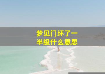 梦见门坏了一半级什么意思