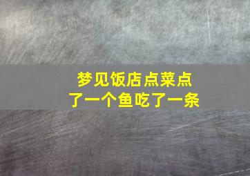 梦见饭店点菜点了一个鱼吃了一条