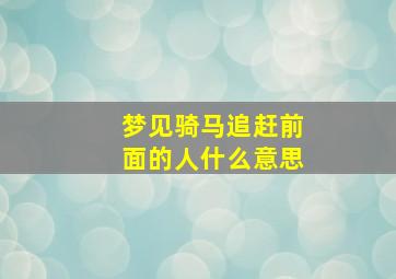 梦见骑马追赶前面的人什么意思