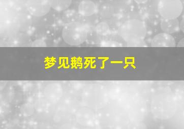 梦见鹅死了一只