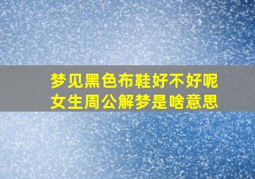 梦见黑色布鞋好不好呢女生周公解梦是啥意思