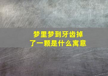 梦里梦到牙齿掉了一颗是什么寓意