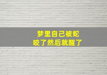 梦里自己被蛇咬了然后就醒了