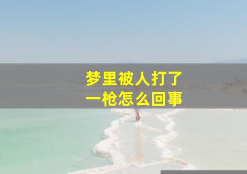 梦里被人打了一枪怎么回事