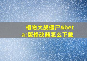 植物大战僵尸β版修改器怎么下载