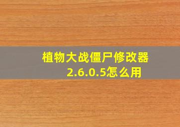 植物大战僵尸修改器2.6.0.5怎么用