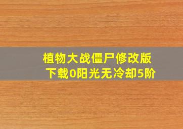 植物大战僵尸修改版下载0阳光无冷却5阶