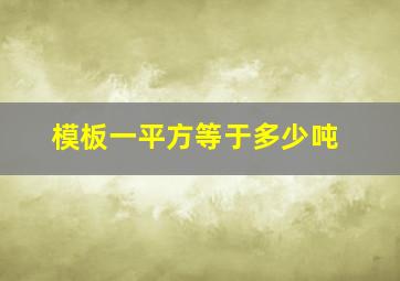 模板一平方等于多少吨