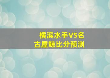 横滨水手VS名古屋鲸比分预测