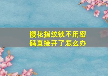 樱花指纹锁不用密码直接开了怎么办