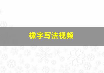 橡字写法视频