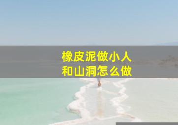 橡皮泥做小人和山洞怎么做