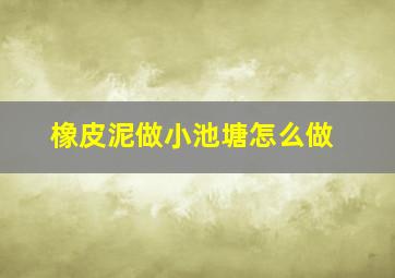 橡皮泥做小池塘怎么做