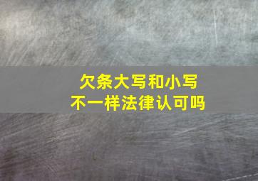 欠条大写和小写不一样法律认可吗