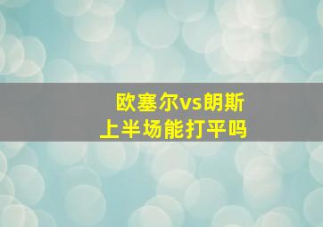 欧塞尔vs朗斯上半场能打平吗