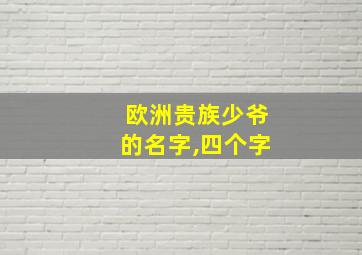 欧洲贵族少爷的名字,四个字